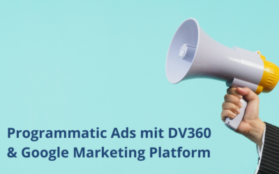 Effektive programmatische Werbung mit DV360 und der Google Marketing Platform